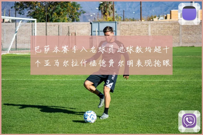 巴萨本赛季八名球员进球数均超十个亚马尔拉什福德费尔明表现抢眼