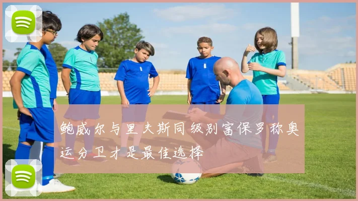 鲍威尔与里夫斯同级别富保罗称奥运分卫才是最佳选择