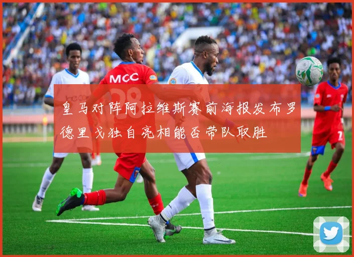 皇马对阵阿拉维斯赛前海报发布罗德里戈独自亮相能否带队取胜