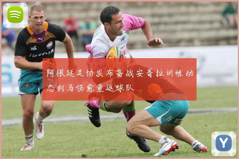 阿根廷足协发布备战安哥拉训练动态利马伤愈重返球队