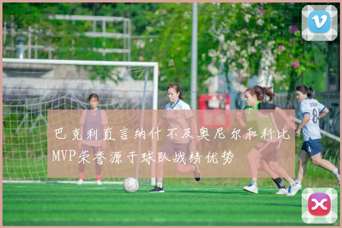 巴克利直言纳什不及奥尼尔和科比MVP荣誉源于球队战绩优势